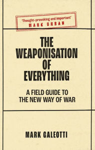 Free audio books mp3 download The Weaponisation of Everything: A Field Guide to the New Way of War