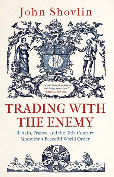 Trading with the Enemy: Britain, France, and 18th-Century Quest for a Peaceful World Order