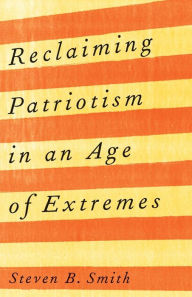 Electronics book free download Reclaiming Patriotism in an Age of Extremes by Steven B. Smith CHM iBook