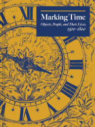 Download book from amazon free Marking Time: Objects, People, and Their Lives, 1500-1800 (English literature) 9780300254105 