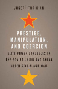 Free pdf e books downloads Prestige, Manipulation, and Coercion: Elite Power Struggles in the Soviet Union and China after Stalin and Mao  by Joseph Torigian 9780300254235
