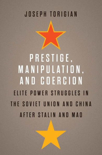 Prestige, Manipulation, and Coercion: Elite Power Struggles the Soviet Union China after Stalin Mao