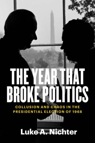 the Year That Broke Politics: Collusion and Chaos Presidential Election of 1968