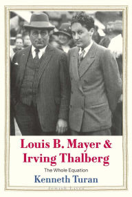 Google books free download Louis B. Mayer and Irving Thalberg: The Whole Equation by Kenneth Turan English version