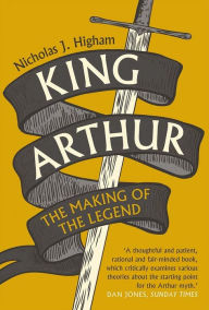 Title: King Arthur: The Making of the Legend, Author: Nicholas J. Higham