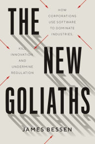 Free downloads books on cd The New Goliaths: How Corporations Use Software to Dominate Industries, Kill Innovation, and Undermine Regulation English version by James Bessen 9780300255041 