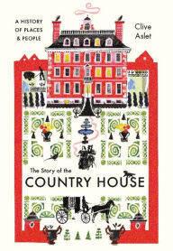 Free online books download to read The Story of the Country House: A History of Places and People