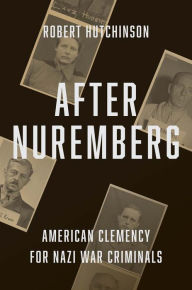 Download a free audiobook today After Nuremberg: American Clemency for Nazi War Criminals by Robert Hutchinson, Robert Hutchinson (English Edition) 9780300255300 MOBI PDF ePub