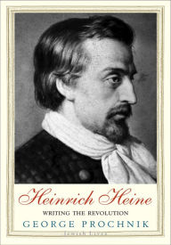 Title: Heinrich Heine: Writing the Revolution, Author: George Prochnik