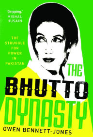 Title: The Bhutto Dynasty: The Struggle for Power in Pakistan, Author: Owen Bennett-Jones