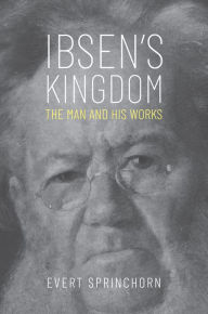 Title: Ibsen's Kingdom: The Man and His Works, Author: Evert Sprinchorn