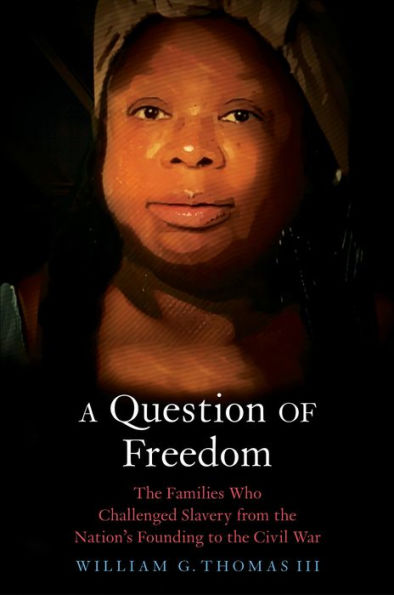 A Question of Freedom: The Families Who Challenged Slavery from the Nation's Founding to the Civil War