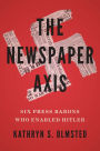 The Newspaper Axis: Six Press Barons Who Enabled Hitler