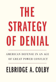 Free books download nook The Strategy of Denial: American Defense in an Age of Great Power Conflict English version 9780300256437 iBook MOBI