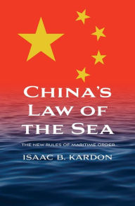 Title: China's Law of the Sea: The New Rules of Maritime Order, Author: Isaac B. Kardon