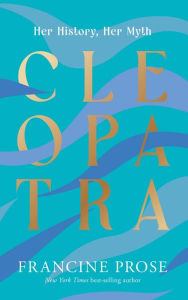 Title: Cleopatra: Her History, Her Myth, Author: Francine Prose