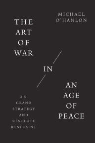 Download free ebooks in doc format The Art of War in an Age of Peace: U.S. Grand Strategy and Resolute Restraint iBook