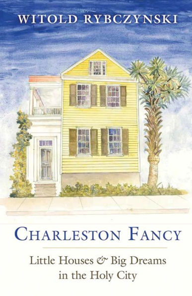 Charleston Fancy: Little Houses and Big Dreams the Holy City