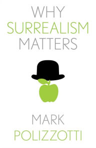 Ebook download forum Why Surrealism Matters by Mark Polizzotti 9780300257090