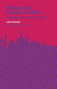 Title: Women and Gender in Islam: Historical Roots of a Modern Debate, Author: Leila Ahmed