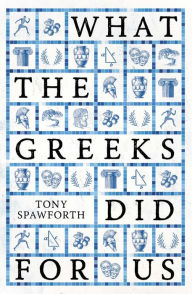 Title: What the Greeks Did for Us, Author: Tony Spawforth