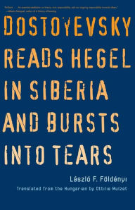 Title: Dostoyevsky Reads Hegel in Siberia and Bursts into Tears, Author: Laszlo F. Foldenyi