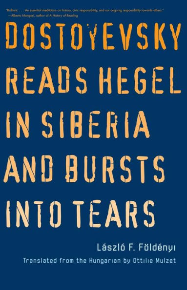 Dostoyevsky Reads Hegel Siberia and Bursts into Tears