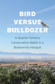 Title: Bird versus Bulldozer: A Quarter-Century Conservation Battle in a Biodiversity Hotspot, Author: Audrey Mayer