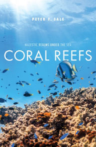 Title: Coral Reefs: Majestic Realms under the Sea, Author: Peter F. Sale