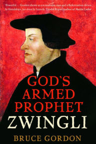 Title: Zwingli: God's Armed Prophet, Author: F. Bruce Gordon
