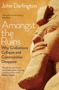 Title: Amongst the Ruins: Why Civilizations Collapse and Communities Disappear, Author: John Darlington