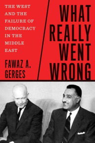 Kindle book downloads What Really Went Wrong: The West and the Failure of Democracy in the Middle East 9780300259575  English version by Fawaz A. Gerges