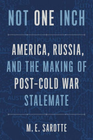 Download ebook files Not One Inch: America, Russia, and the Making of Post-Cold War Stalemate (English literature) by 