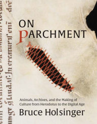 Pdf downloads free ebooks On Parchment: Animals, Archives, and the Making of Culture from Herodotus to the Digital Age CHM MOBI PDF