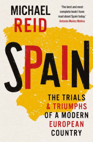 Title: Spain: The Trials and Triumphs of a Modern European Country, Author: Michael  Reid