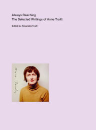 Amazon kindle free books to download Always Reaching: The Selected Writings of Anne Truitt 