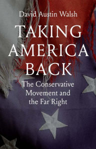 Ebook forum download ita Taking America Back: The Conservative Movement and the Far Right by David Austin Walsh RTF iBook 9780300260977