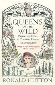 Search and download pdf ebooks Queens of the Wild: Pagan Goddesses in Christian Europe: An Investigation English version by Ronald Hutton