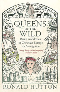 Free to download book Queens of the Wild: Pagan Goddesses in Christian Europe: An Investigation by Ronald Hutton