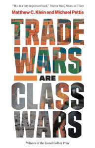Title: Trade Wars Are Class Wars: How Rising Inequality Distorts the Global Economy and Threatens International Peace, Author: Matthew C. Klein