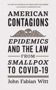 Title: American Contagions: Epidemics and the Law from Smallpox to COVID-19, Author: John Fabian Witt