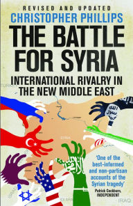 Title: The Battle for Syria: International Rivalry in the New Middle East, Author: Christopher Phillips