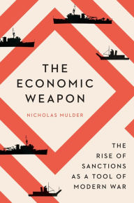 Title: The Economic Weapon: The Rise of Sanctions as a Tool of Modern War, Author: Nicholas Mulder