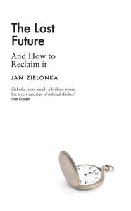 Title: The Lost Future: And How to Reclaim It, Author: Jan Zielonka