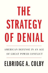 English audio books with text free download The Strategy of Denial: American Defense in an Age of Great Power Conflict by Elbridge A. Colby 9780300262643 RTF ePub in English