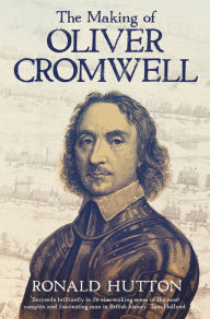 Title: The Making of Oliver Cromwell, Author: Ronald Hutton