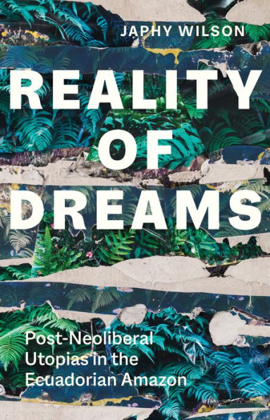 Reality of Dreams: Post-Neoliberal Utopias in the Ecuadorian Amazon