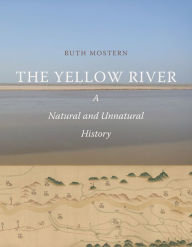 Title: The Yellow River: A Natural and Unnatural History, Author: Ruth Mostern