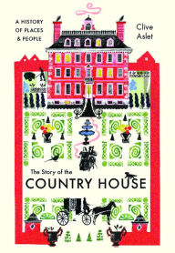 Title: The Story of the Country House: A History of Places and People, Author: Clive Aslet