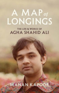 Free ebook for ipad download A Map of Longings: The Life and Works of Agha Shahid Ali 9780300264227 MOBI FB2 English version